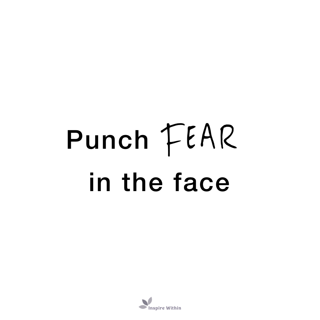 Punch fear in the face