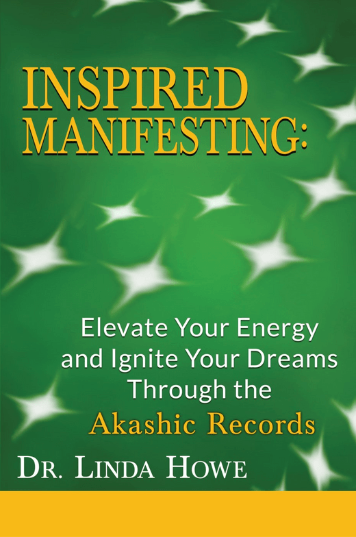 Inspired Manifesting: Elevate Your Energy & Ignite Your Dreams Through the Akashic Records by Dr. Linda Howe