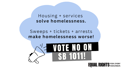 Vote NO on SB 1011 - Housing, services solve homelessness. Tickets, sweeps, arrest make it worse.
