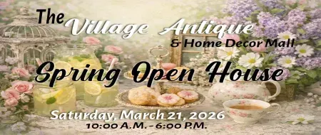 The Village Antique & Home Decor Mall Spring Open House, March 21, 2026, 10 a.m.–6 p.m.