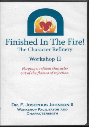Finished in the fire the character refinery workshop ii forging a refined character out of the flames of rejection
