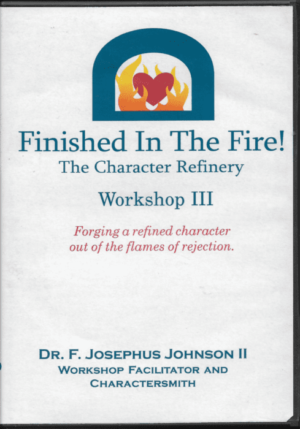 Finished in the fire workshop iii forging a refined character out of the flames of rejection