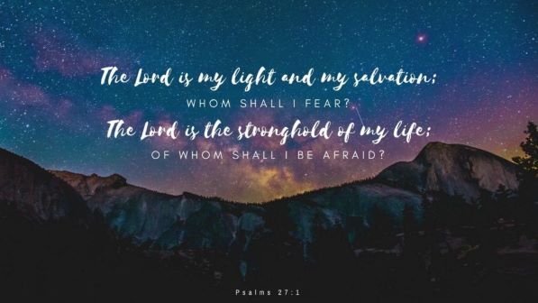 The lord is my light and my salvation whom shall i fear the lord is the stronghold of my life whom shall i be afraid