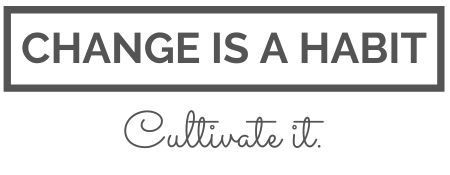 Change is a habit - cultivate it