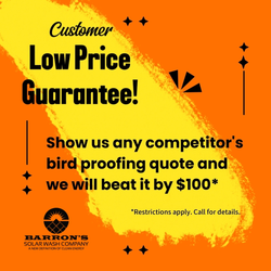 Low Price Guarantee! Show us any competitor's bird proofing quote and we will beat it by $100* Restrictions apply. Call for details.