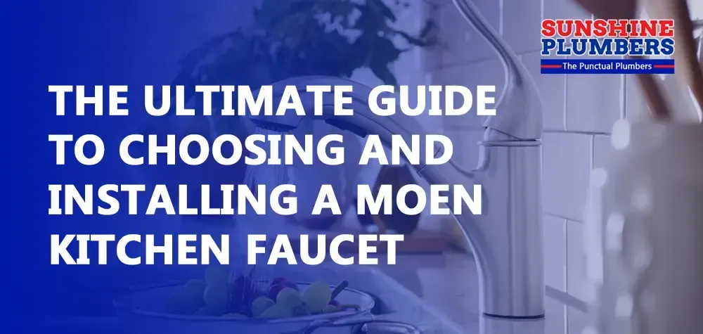 The Ultimate Guide to Choosing and Installing a Moen Kitchen Faucet