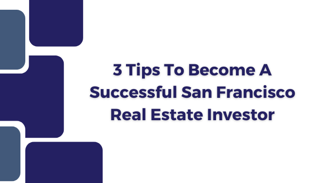 3 TIPS TO BECOME A SUCCESSFUL SAN FRANCISCO REAL ESTATE INVESTOR  - Article Banner