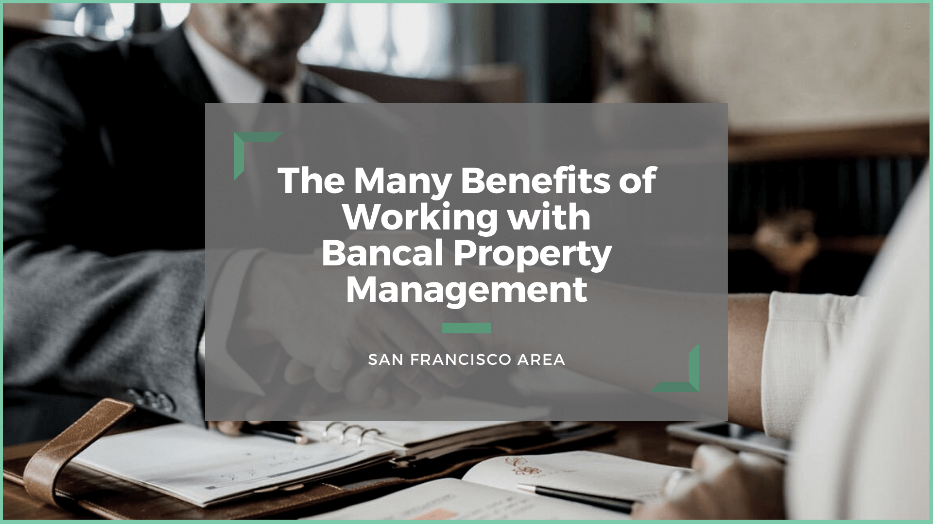 THE MANY BENEFITS OF WORKING WITH BANCAL PROPERTY MANAGEMENT FOR YOUR SAN FRANCISCO INVESTMENT PROPERTY