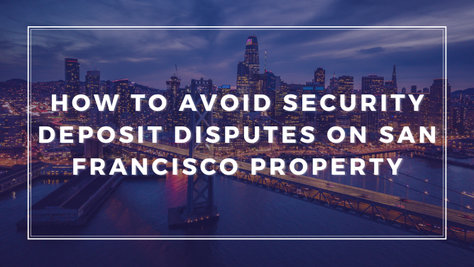 How to Avoid Security Deposit Disputes on San Francisco Property