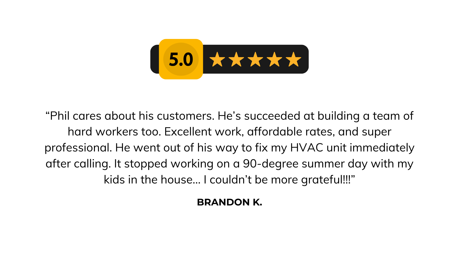 “After receiving several quotes, I decided to go with Phils Heating and Air. I am very impressed with Phil and his team’s quality work and attention to detail. They stayed very late until the work was done and the unit was working. After the work was complete he followed up on several occasions to make sure that the system was delivering as promised and asked if there was anything he could do. I am very impressed and highly recommend Phil's Heating and Air.” - NIck S. Client Review