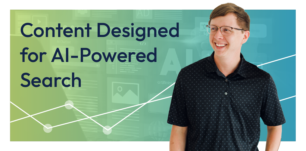 Graphic reading “Content Designed for AI-Powered Search” with a smiling person on a green-to-blue background