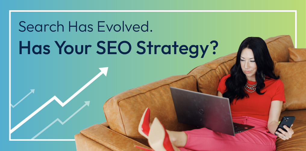 Woman using a laptop on a tan couch with the text “Search Has Evolved. Has Your SEO Strategy?”