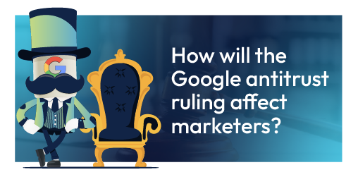 Cartoon with a Google-themed figure beside a throne and text: “How will the Google antitrust ruling affect marketers?”