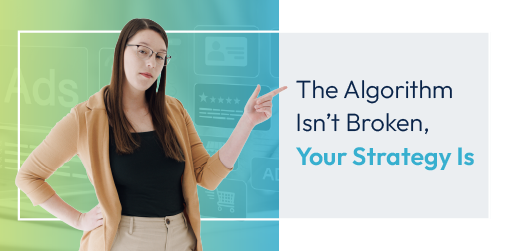 Woman pointing beside text: “The Algorithm Isn’t Broken, Your Strategy Is” on a blue-teal background