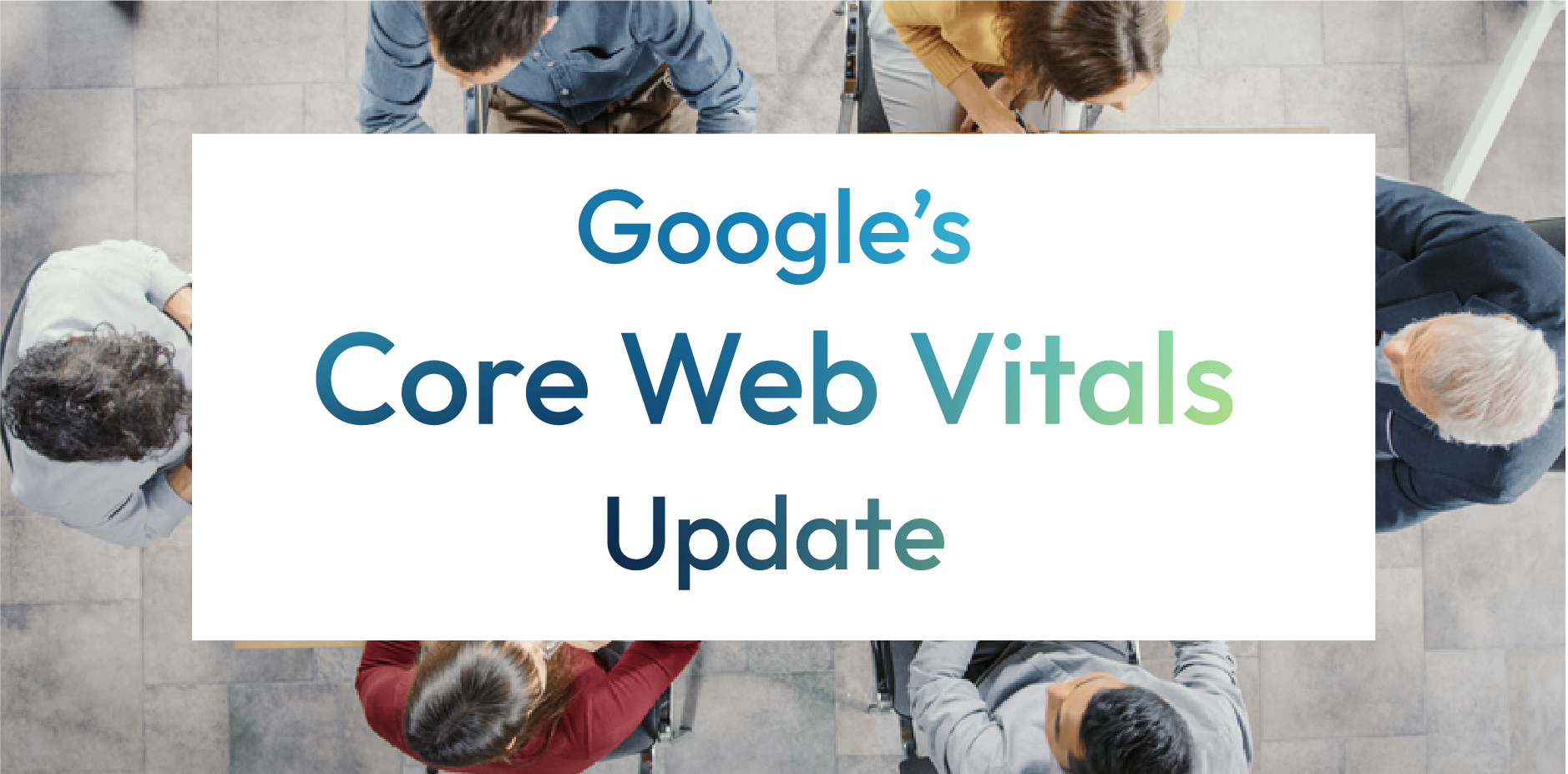 Google’s Core Web Vitals Update title over an overhead view of people around a table