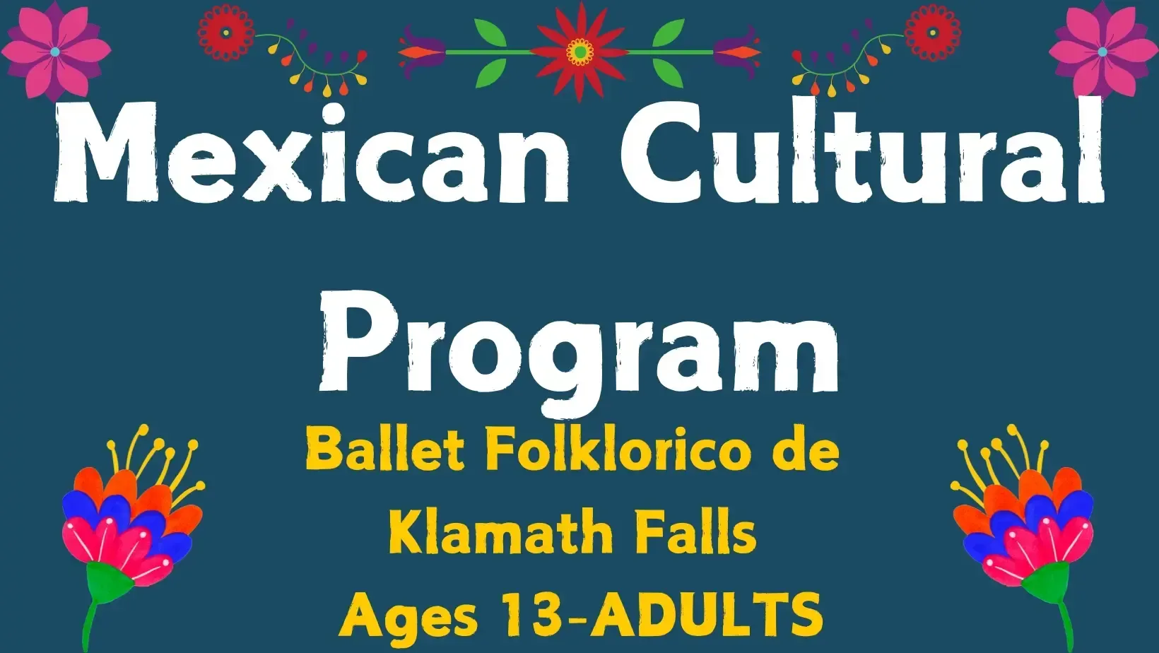 Poster for a Mexican Cultural Program: Ballet Folklorico in Klamath Falls, for ages 13-adults, floral border.