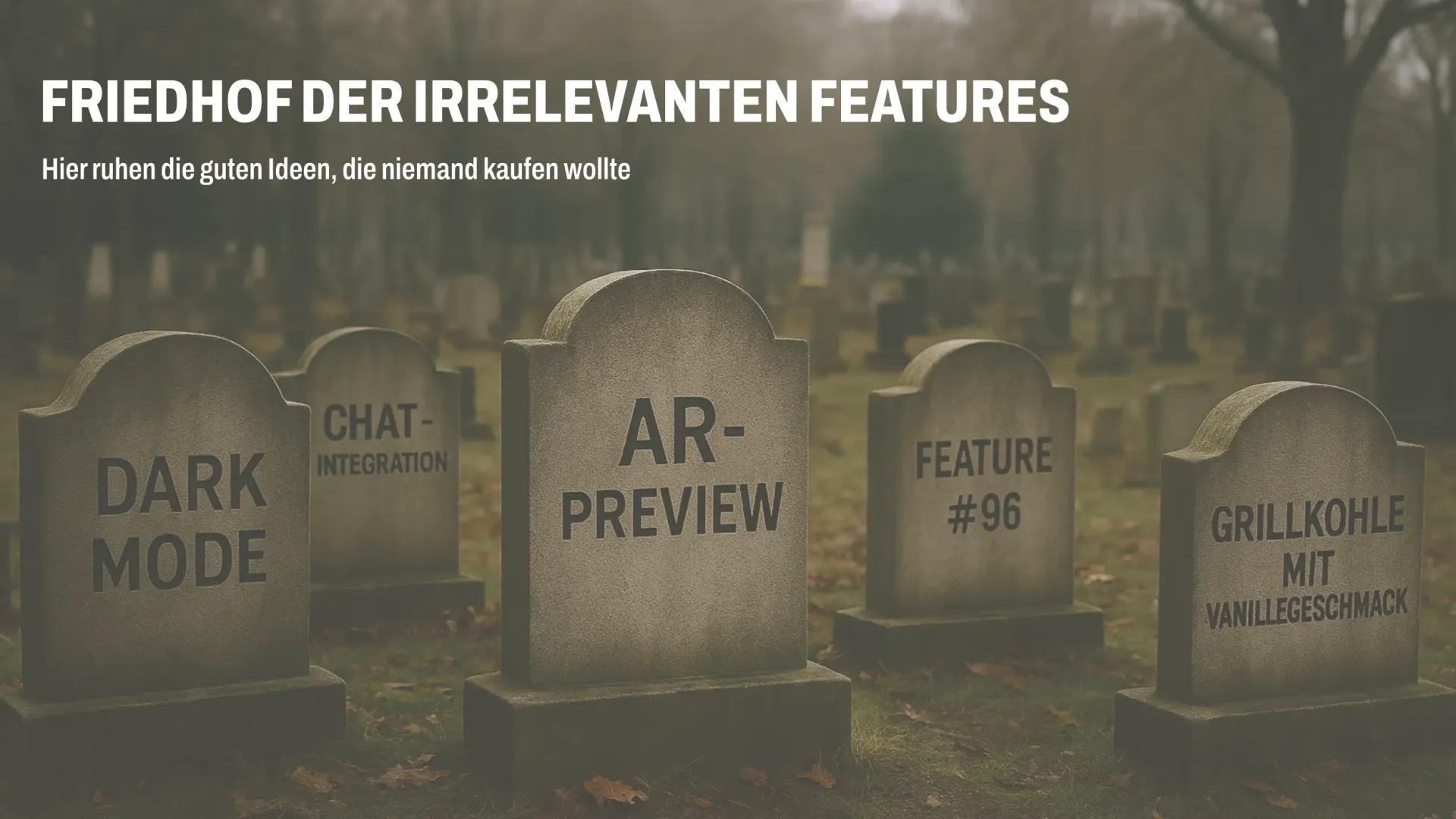 Ein Friedhof mit lauter Grabsteinen für irrelevante Produktfeatures.