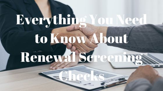 Everything You Need to Know About Renewal Screening Checks
