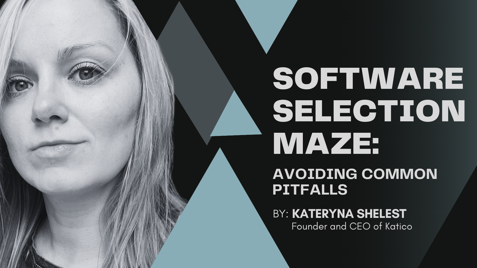 Software Selection Maze: Avoiding Common Pitfalls by Kate Shelest, CEO, Katico