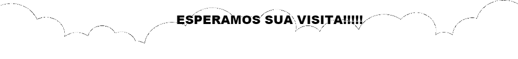 ESPERAMOS SUA VISITA!!!!!! ESPERAMOS SUA VISITA!!!!!!