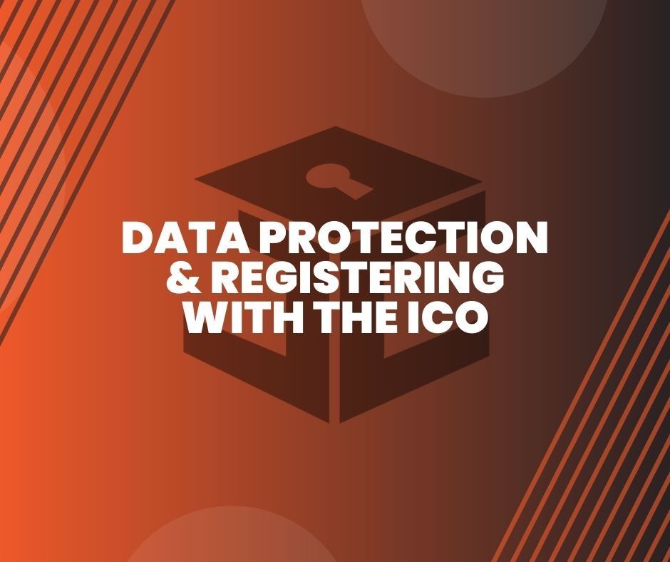 DATA PROTECTION AND REGISTERING WITH THE ICO