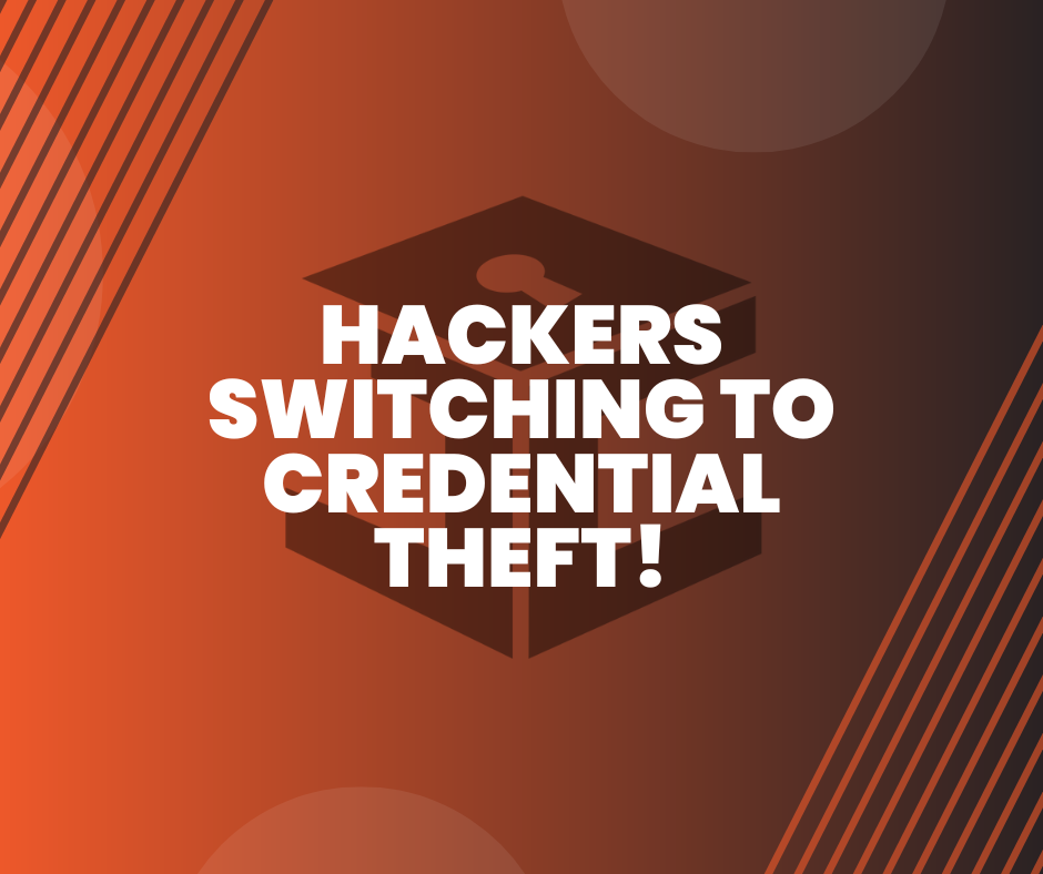 Hackers switching to credential theft!