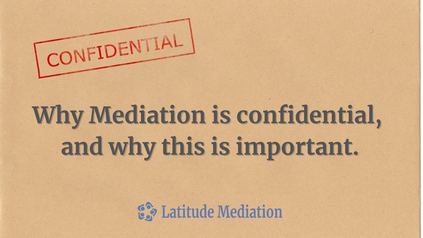 Why Mediation is confidential, and why this is important.