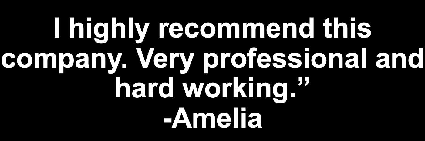A quote in white text on a black background: "I highly recommend this company. Very professional and hard working." -Amelia