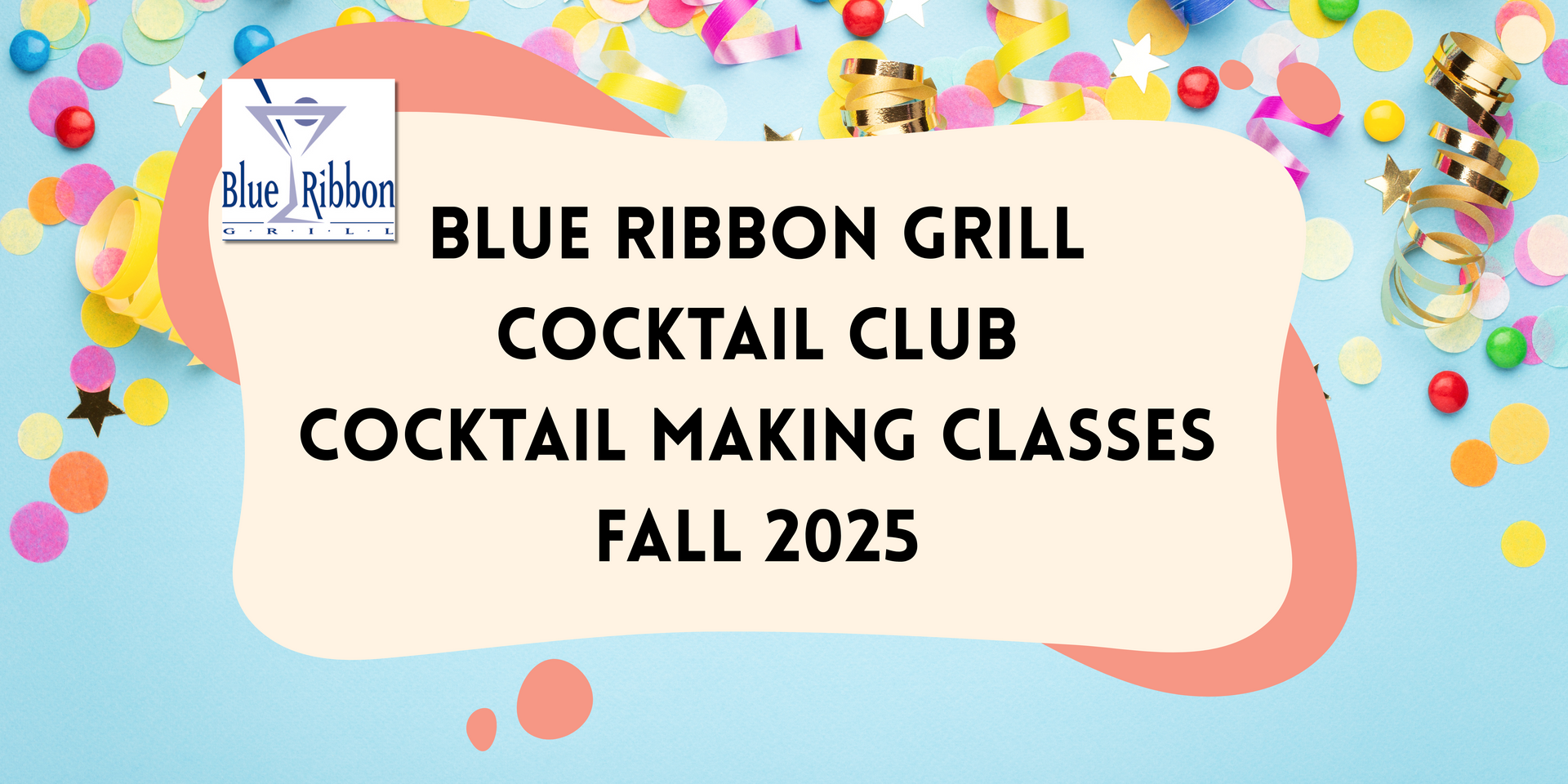 Banner for Blue Ribbon Grill Cocktail Club. Fall 2025 Cocktail Making Classes, over confetti and blue background.