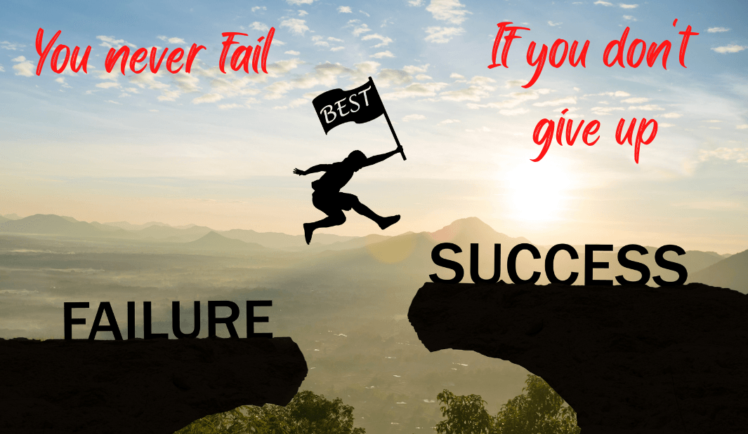 You never fail if you dont give up
