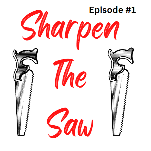 Sharpen the saw podcast episode 1