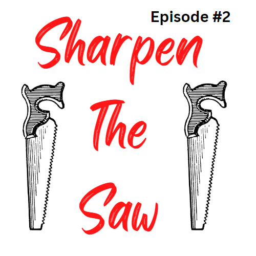 Sharpen the saw podcast episode 2