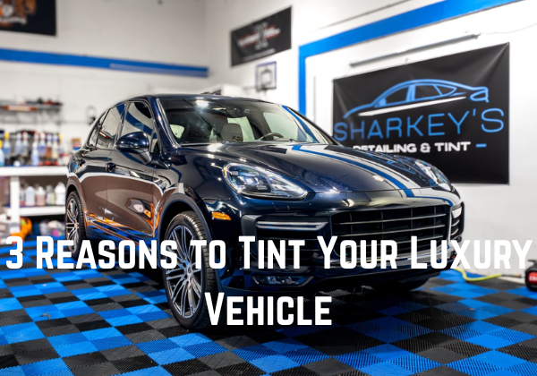 Reasons to Tint Your Luxury Vehicle