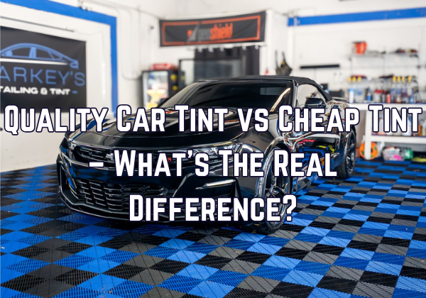 Quality Car Tint vs Cheap Tint – What’s The Real Difference?