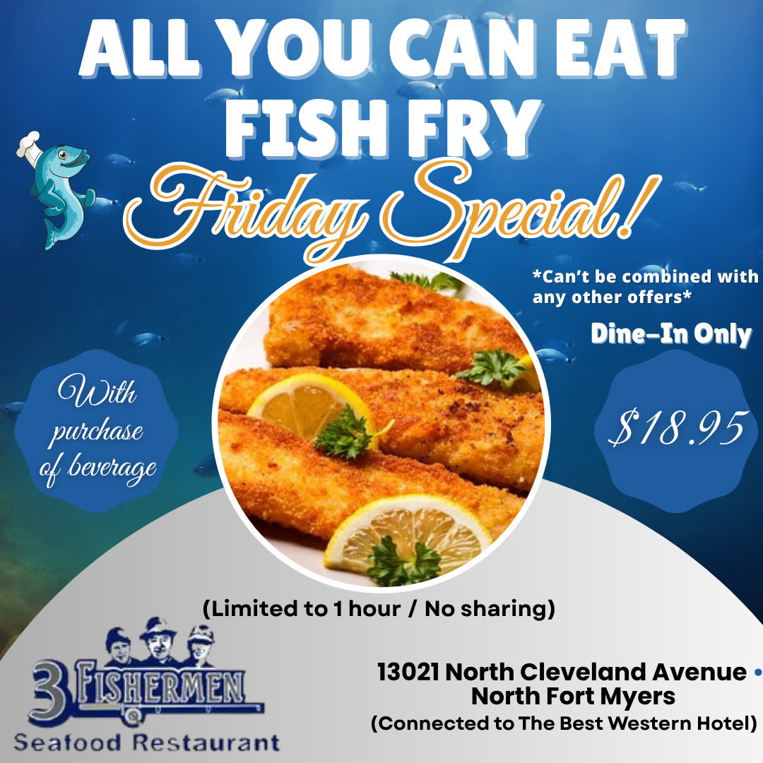All-you-can-eat fish fry Friday special at 3 Fishermen Seafood Restaurant in North Fort Myers, $18.95 dine-in.