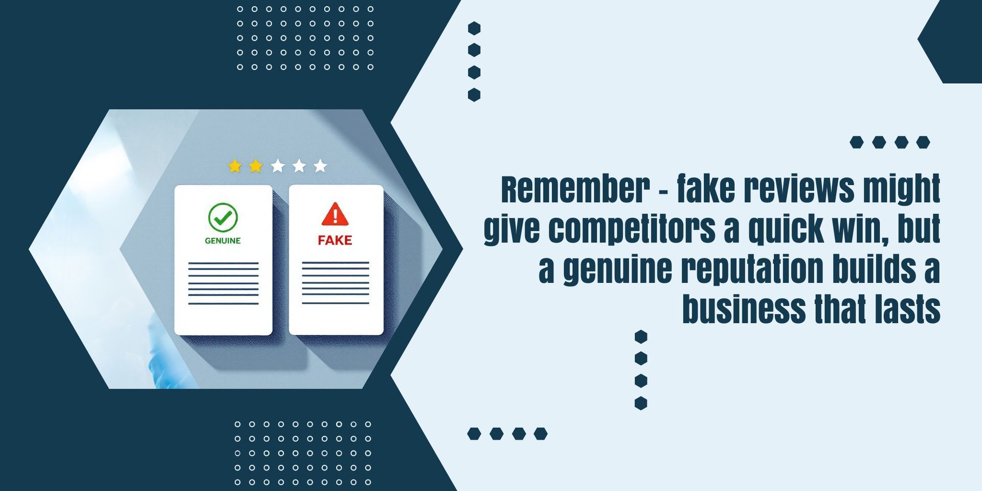 fake reviews might give competitors a quick win, but a genuine reputation builds a business that lasts