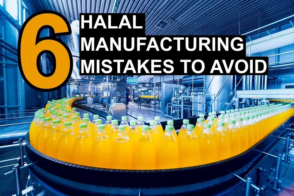 6 Halal Manufacturing Mistakes to Avoid