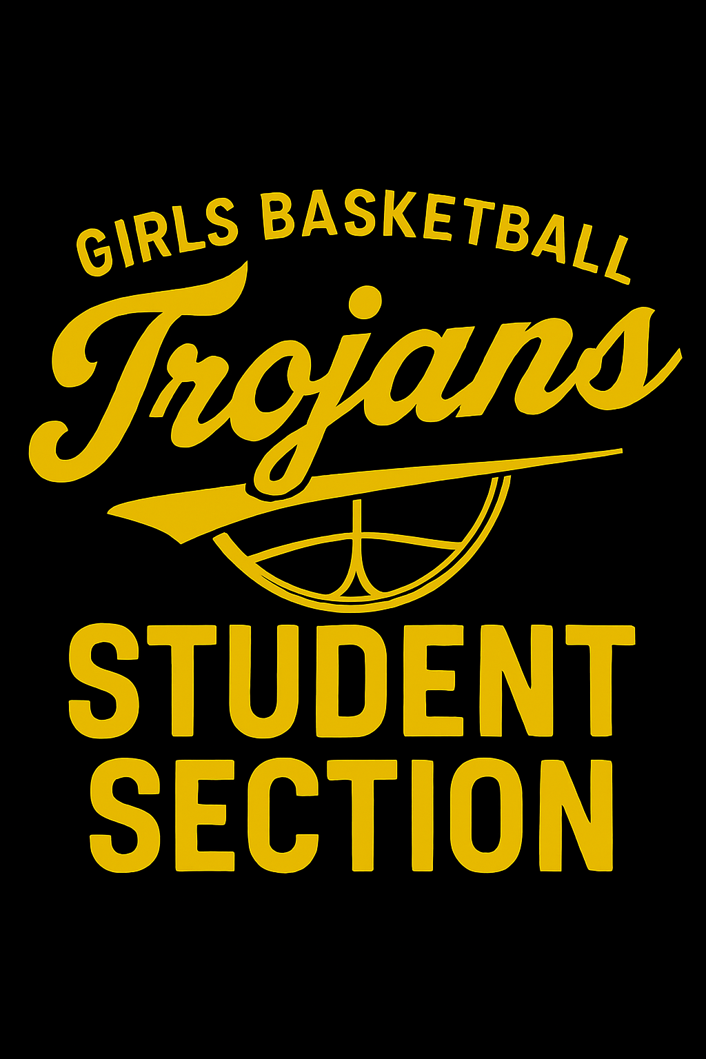 Black graphic: Girls Basketball Trojans student section in yellow font. A Trojan emblem is in the center.