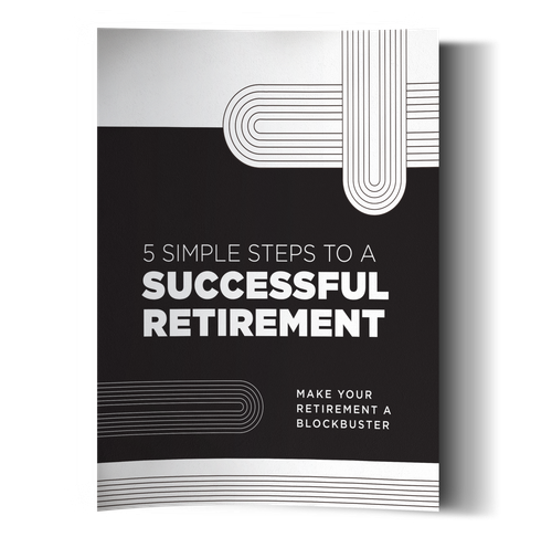 5 Simple Steps to a Successful Retirement: Make Your Retirement a Blockbuster