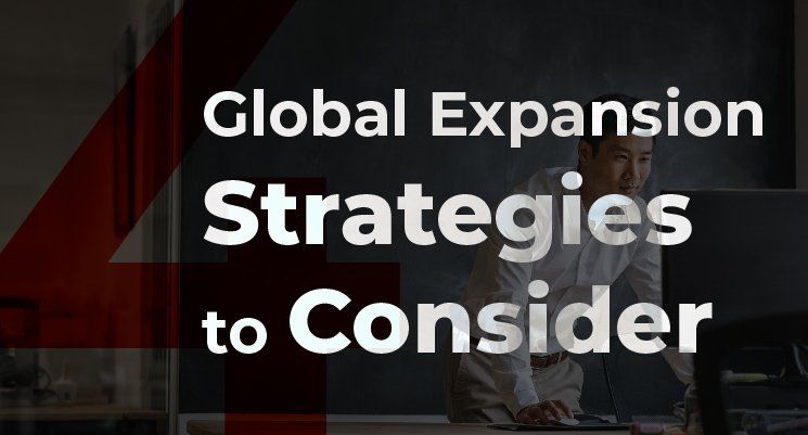 4 Global Expansion Strategies To Consider