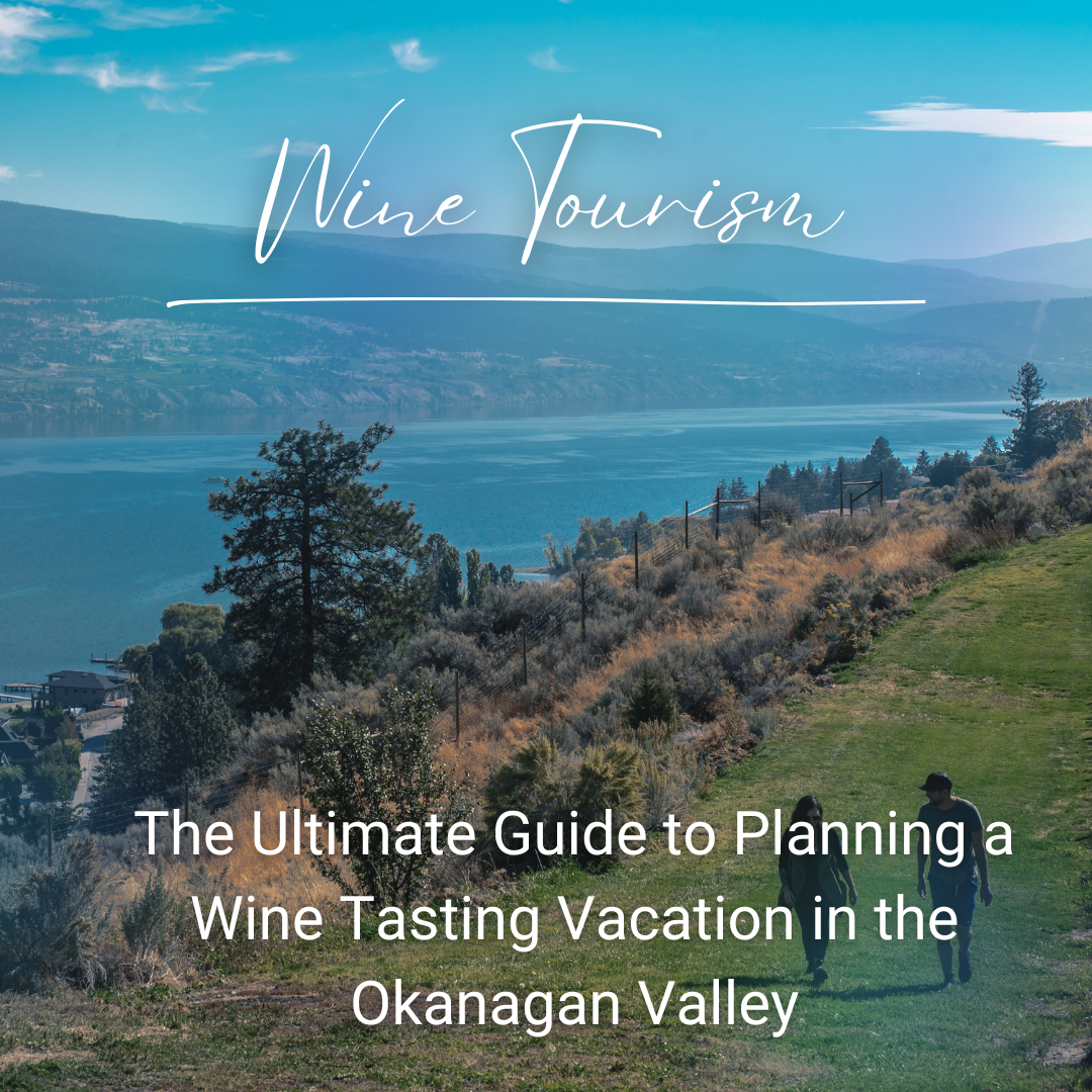 The ultimate guide to planning a wine tasting vacation in the okanagan valley