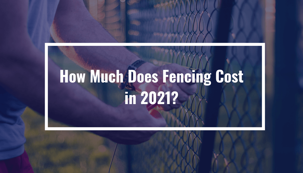 How Much Does Fencing Cost in 2021?