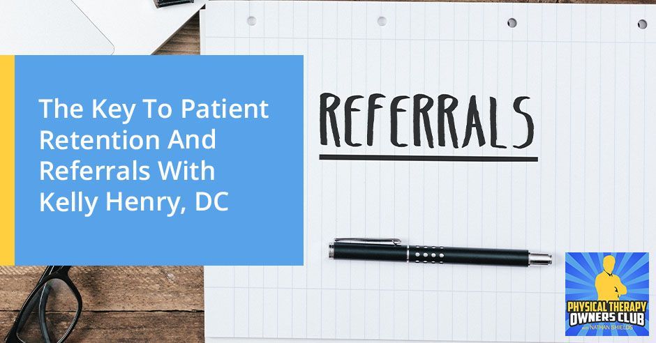 The key to patient retention and referrals with kelly henry , dc