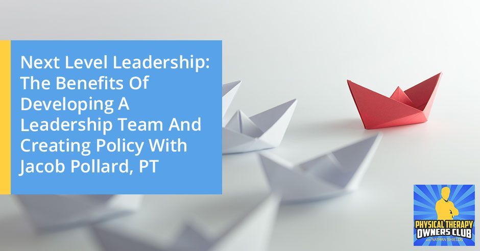 Next level leadership : the benefits of developing a leadership team and creating policy with jacob pollard pt