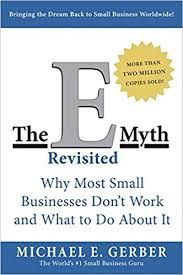 The e myth revisited : why most small businesses don 't work and what to do about it by michael e gerber