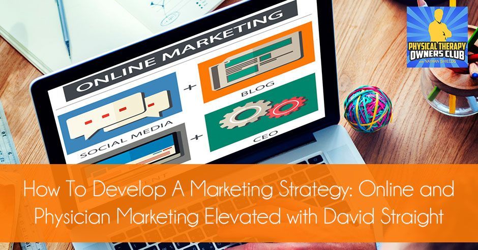 How to develop a marketing strategy online and physician marketing elevated with david straight