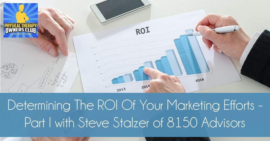 Determining the roi of your marketing efforts part 1 with steve stalzer of 8150 advisors