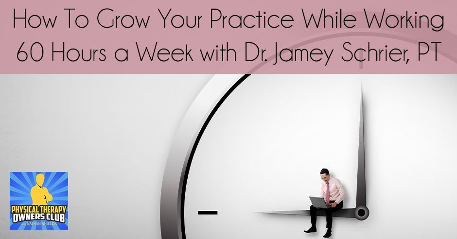 How to grow your practice while working 60 hours a week with dr. janey schrier pt