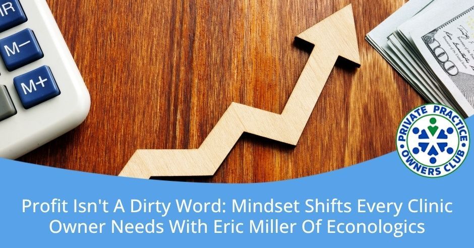 Private Practice Owners Club (formerly Physical Therapy Owners Club) | Eric Miller | Profit
