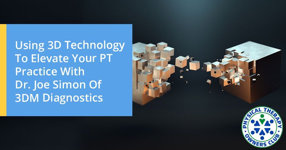 Using 3d technology to elevate your pt practice with dr. joe simon of 3dm diagnostics